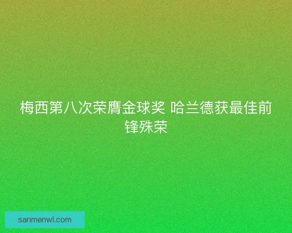 梅西第八次荣膺金球奖 哈兰德获最佳前锋殊荣